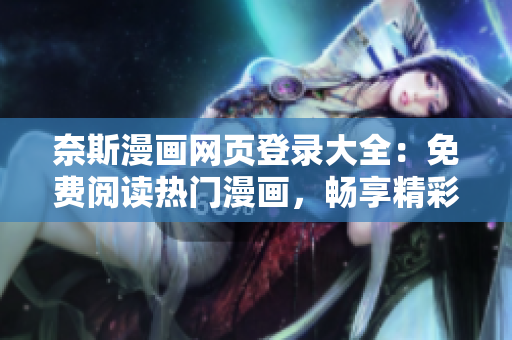 奈斯漫画网页登录大全：免费阅读热门漫画，畅享精彩图文故事