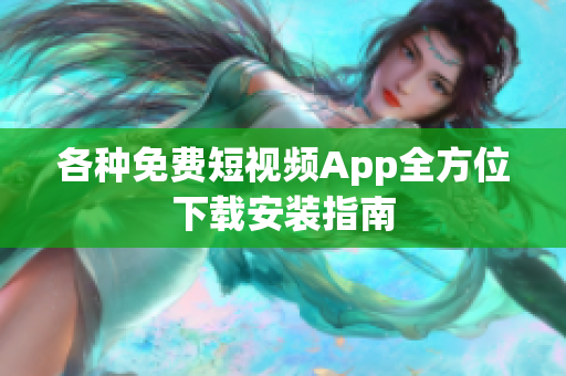 各种免费短视频App全方位下载安装指南