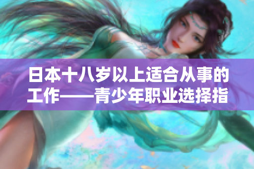 日本十八岁以上适合从事的工作——青少年职业选择指南