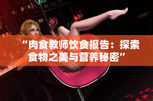 “肉食教师饮食报告：探索食物之美与营养秘密”