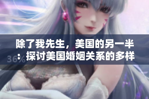 除了我先生，美国的另一半：探讨美国婚姻关系的多样性