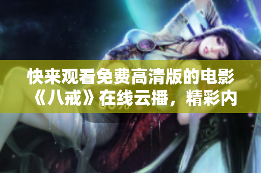 快来观看免费高清版的电影《八戒》在线云播，精彩内容等你来看！