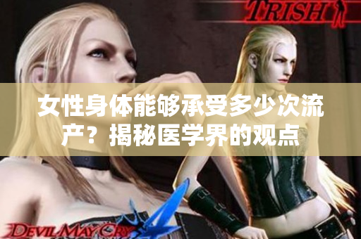 女性身体能够承受多少次流产？揭秘医学界的观点
