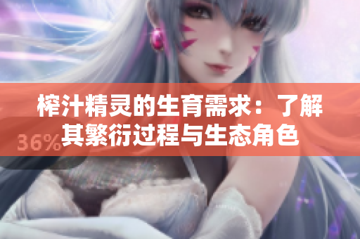 榨汁精灵的生育需求：了解其繁衍过程与生态角色