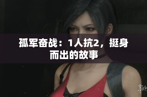 孤军奋战：1人抗2，挺身而出的故事