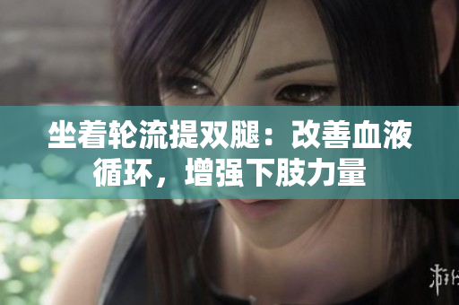 坐着轮流提双腿：改善血液循环，增强下肢力量