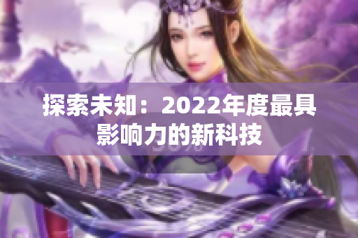 探索未知：2022年度最具影响力的新科技