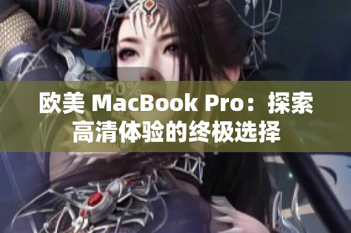 欧美 MacBook Pro：探索高清体验的终极选择