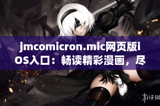 jmcomicron.mic网页版iOS入口：畅读精彩漫画，尽在iOS设备
