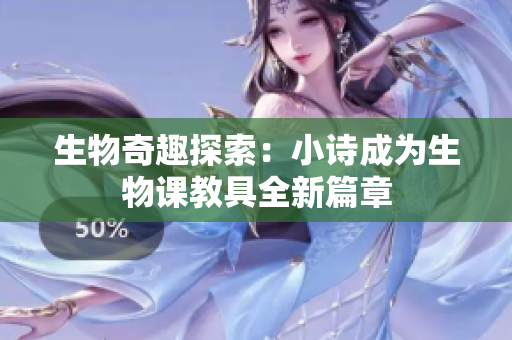 生物奇趣探索：小诗成为生物课教具全新篇章