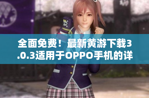 全面免费！最新黄游下载3.0.3适用于OPPO手机的详尽指南