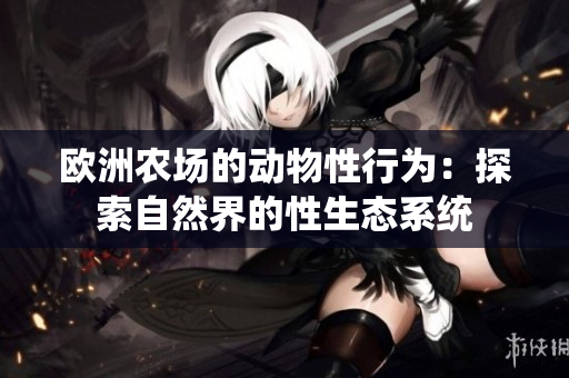 欧洲农场的动物性行为：探索自然界的性生态系统