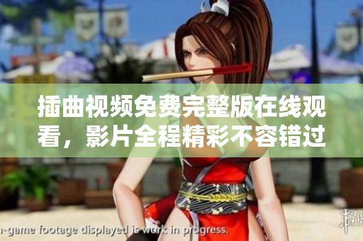 插曲视频免费完整版在线观看，影片全程精彩不容错过