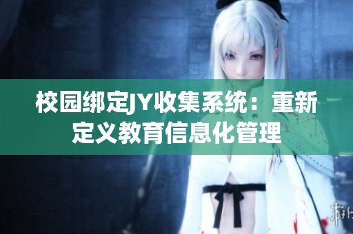 校园绑定JY收集系统：重新定义教育信息化管理
