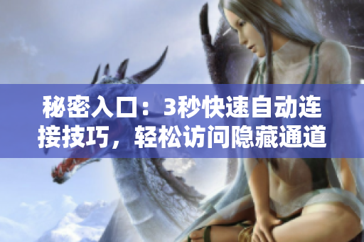秘密入口：3秒快速自动连接技巧，轻松访问隐藏通道