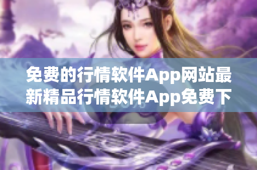 免费的行情软件App网站最新精品行情软件App免费下载推荐