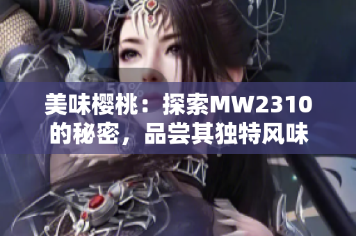 美味樱桃：探索MW2310的秘密，品尝其独特风味