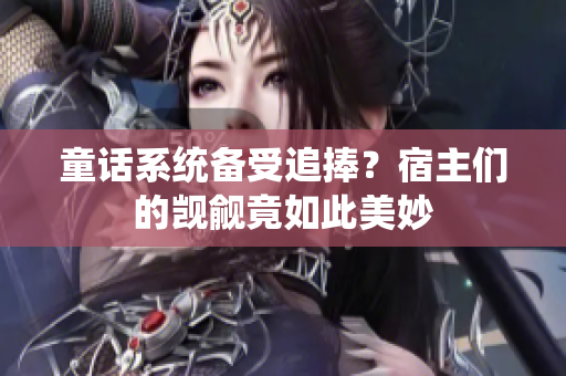 童话系统备受追捧？宿主们的觊觎竟如此美妙
