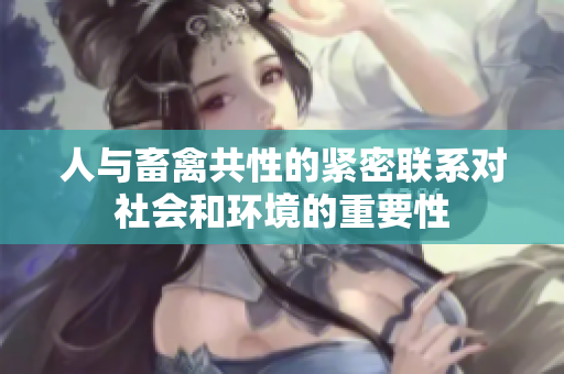 人与畜禽共性的紧密联系对社会和环境的重要性
