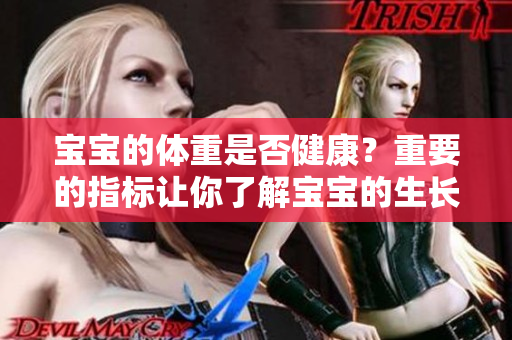 宝宝的体重是否健康？重要的指标让你了解宝宝的生长状态