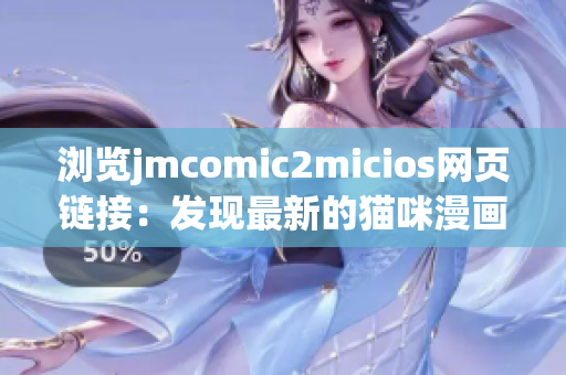 浏览jmcomic2micios网页链接：发现最新的猫咪漫画趣味网页！