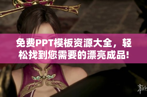 免费PPT模板资源大全，轻松找到您需要的漂亮成品!