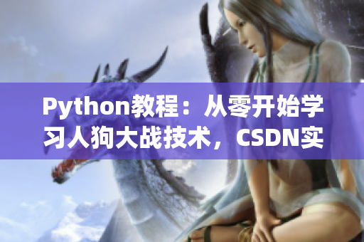 Python教程：从零开始学习人狗大战技术，CSDN实战指南