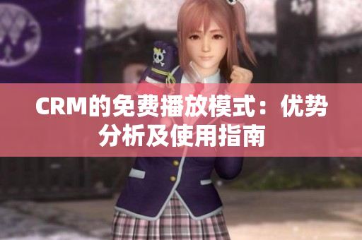 CRM的免费播放模式：优势分析及使用指南