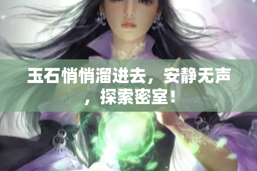 玉石悄悄溜进去，安静无声，探索密室！