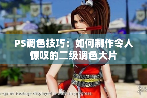 PS调色技巧：如何制作令人惊叹的二级调色大片