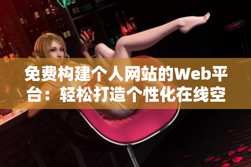 免费构建个人网站的Web平台：轻松打造个性化在线空间