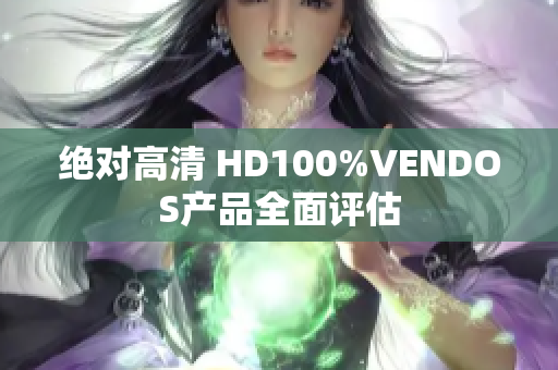 绝对高清 HD100%VENDOS产品全面评估