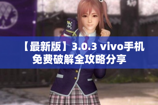 【最新版】3.0.3 vivo手机免费破解全攻略分享
