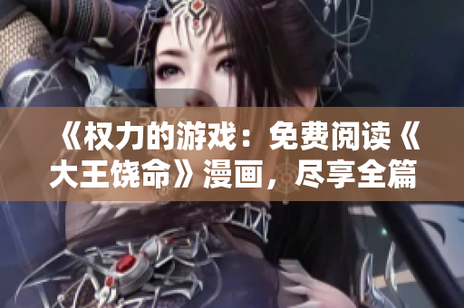 《权力的游戏：免费阅读《大王饶命》漫画，尽享全篇精彩》