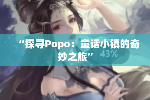 “探寻Popo：童话小镇的奇妙之旅”