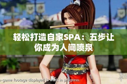轻松打造自家SPA：五步让你成为人间喷泉