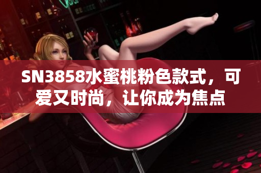 SN3858水蜜桃粉色款式，可爱又时尚，让你成为焦点