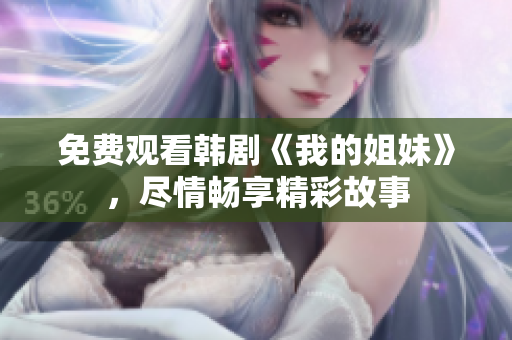 免费观看韩剧《我的姐妹》，尽情畅享精彩故事
