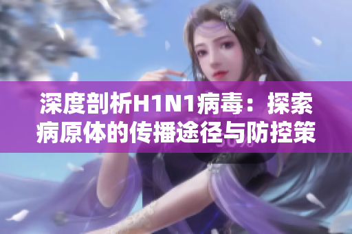 深度剖析H1N1病毒：探索病原体的传播途径与防控策略