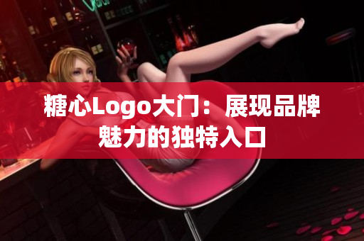 糖心Logo大门：展现品牌魅力的独特入口