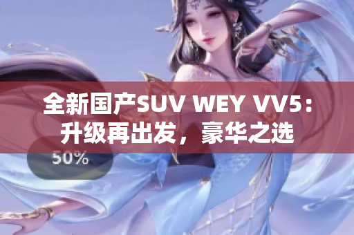 全新国产SUV WEY VV5：升级再出发，豪华之选