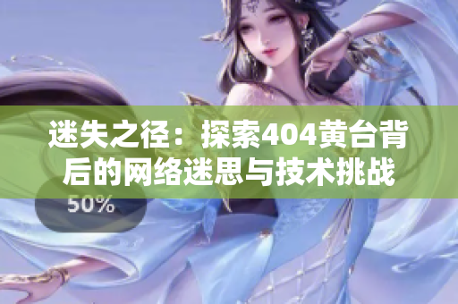 迷失之径：探索404黄台背后的网络迷思与技术挑战
