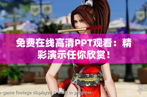 免费在线高清PPT观看：精彩演示任你欣赏！