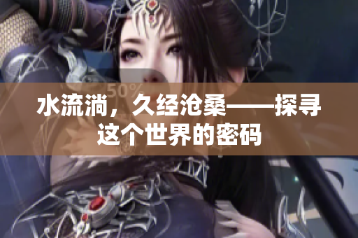 水流淌，久经沧桑——探寻这个世界的密码