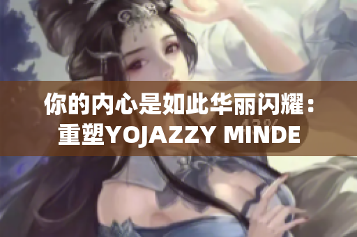 你的内心是如此华丽闪耀：重塑YOJAZZY MINDE