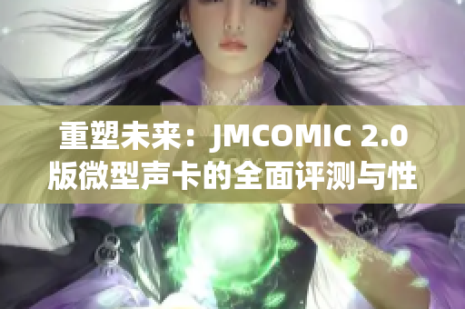 重塑未来：JMCOMIC 2.0版微型声卡的全面评测与性能分析