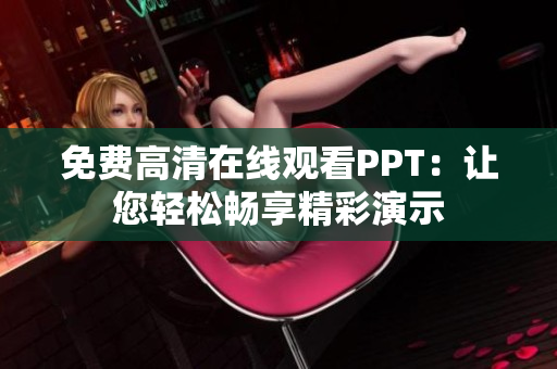免费高清在线观看PPT：让您轻松畅享精彩演示