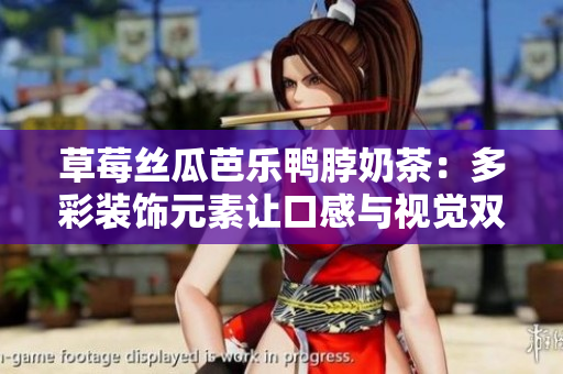草莓丝瓜芭乐鸭脖奶茶：多彩装饰元素让口感与视觉双重享受
