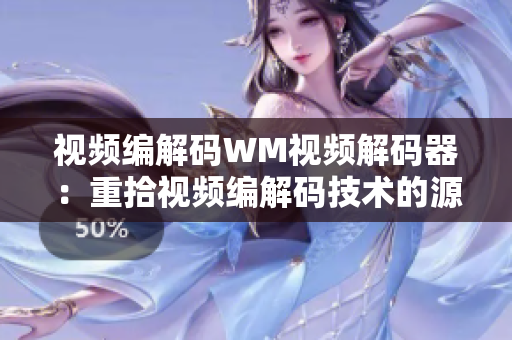 视频编解码WM视频解码器：重拾视频编解码技术的源头