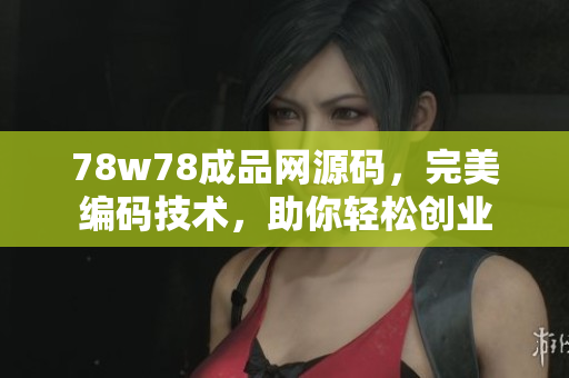 78w78成品网源码，完美编码技术，助你轻松创业
